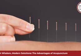 Ancient Wisdom, Modern Solutions: The Advantages of Acupuncture